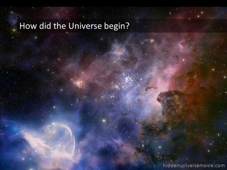 Hiddenuniversemovie.com How did the Universe begin?