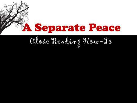 A Separate Peace Close Reading How-To. By Friday: Pass in a short paragraph, or bullets, that illustrates to me that you have read my feedback on essay: