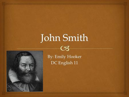 By: Emily Hooker DC English 11.   Explorer  Born c. 1580 in Willoughby, Lincolnshire, England  Died June 21, 1631 in London, England Fast Facts.