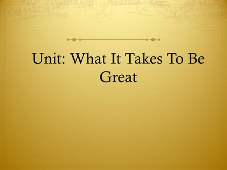 Unit: What It Takes To Be Great. Warm-Up: Below you will find a number of statements related to the topic of improving performance and achieving greatness.