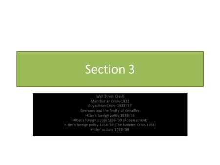 Section 3 Wall Street Crash Manchurian Crisis-1931 Abyssinian Crisis- 1935-'37 Germany and the Treaty of Versailles Hitler's foreign policy 1933-'36 Hitler's.