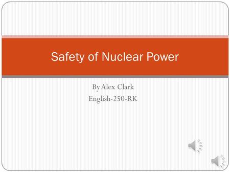 By Alex Clark English-250-RK Safety of Nuclear Power.