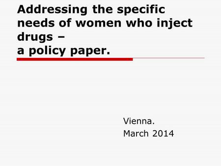 Addressing the specific needs of women who inject drugs – a policy paper. Vienna. March 2014.