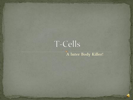 A Inter Body Killer! It is a white blood cell Destroy infection Is the core to immunity also known as T-lymphocyte They mature in the thymus (part of.