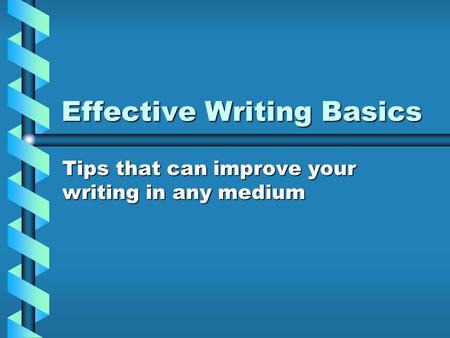 Effective Writing Basics Tips that can improve your writing in any medium.