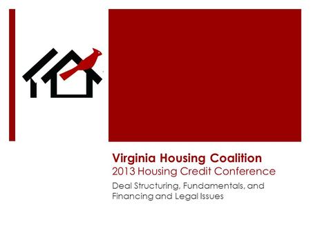 Virginia Housing Coalition 2013 Housing Credit Conference Deal Structuring, Fundamentals, and Financing and Legal Issues.