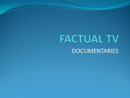 FACTUAL TV DOCUMENTARIES.