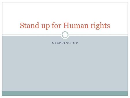 STEPPING UP Stand up for Human rights. Introduction View “Wheel of Wisdom” and consider quotes. Do all people have equal rights? Brainstorm types of rights.