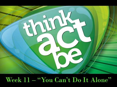 Week 11 – “You Can’t Do It Alone”. Romans 7:18b-24a I have the desire to do what is good, but I cannot carry it out. 19 For what I do is not the good.