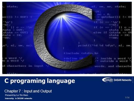 Internship in DASAN networks C programing language Chapter 7 : Input and Output Present by Le Thi Hien 1/14.