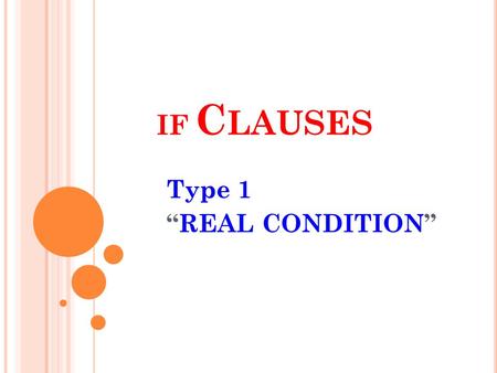 IF Clauses Type 1 “REAL CONDITION”.