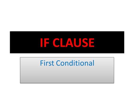 IF CLAUSE First Conditional. If + present simple, S + will + v If the y have enough money, they will perform AL-Hajj. If he doesn’t study hard, he will.