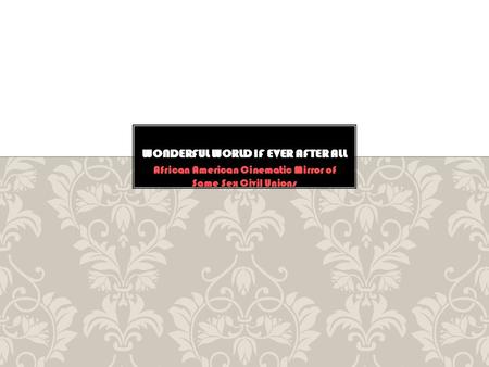 African American Cinematic Mirror of Same Sex Civil Unions WONDERFUL WORLD IF EVER AFTER ALL.