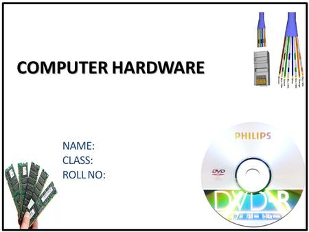 COMPUTER HARDWARE Name: Class: Roll No:.