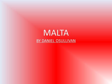 MALTA BY DANIEL OSULLIVAN President : George Abela (2009) Prime minister : Lawerence Gonzi (2004) Total area : 124 sq mi (329 sq km) Population : 2010.