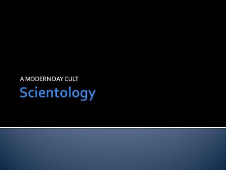 A MODERN DAY CULT.  Scientology – “KNOWING about knowing”  Founded by Science Fiction writer – L. RON HUBBARD  “If you want to make a millions dollars,