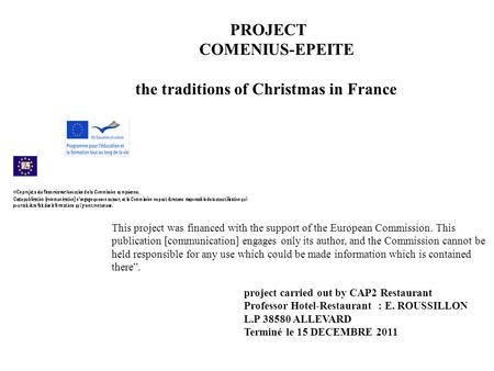 PROJECT COMENIUS-EPEITE the traditions of Christmas in France project carried out by CAP2 Restaurant Professor Hotel-Restaurant : E. ROUSSILLON L.P 38580.