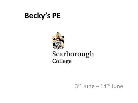 Becky’s PE 3 rd June – 14 th June. “Life here at Scarborough College is always busy and filled with a huge range of daily activities throughout the year.