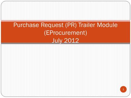 Purchase Request (PR) Trailer Module (EProcurement) July 2012