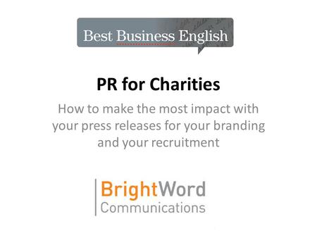 PR for Charities How to make the most impact with your press releases for your branding and your recruitment.