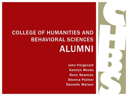 John Fitzgerald Katelyn Meeks Rene Newman Sheena Palmer Danielle Watson COLLEGE OF HUMANITIES AND BEHAVIORAL SCIENCES ALUMNI HBSHBS C.