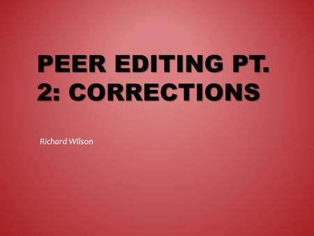 PEER EDITING PT. 2: CORRECTIONS Richard Wilson. FREE-WRITING.