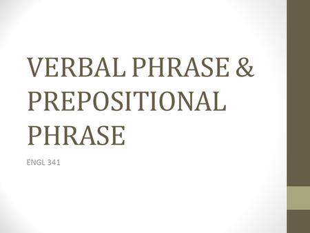 VERBAL PHRASE & PREPOSITIONAL PHRASE