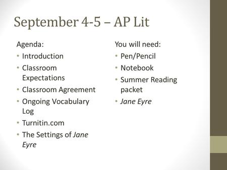 September 4-5 – AP Lit Agenda: Introduction Classroom Expectations Classroom Agreement Ongoing Vocabulary Log Turnitin.com The Settings of Jane Eyre You.