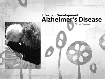 Lifespan Development Alzheimer’s Disease Nina Deese.