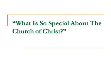 “What Is So Special About The Church of Christ?”