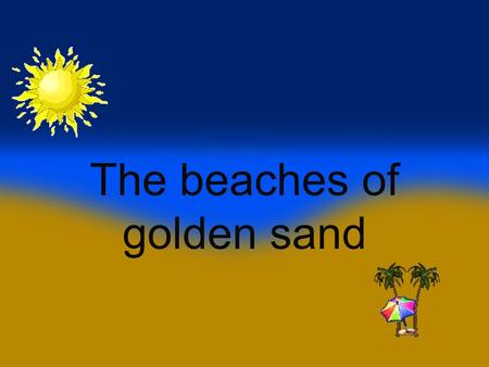 The beaches of golden sand The beaches of golden sand is a topic associated with the earthly paradise. But beaches, like almost all the landscapes.