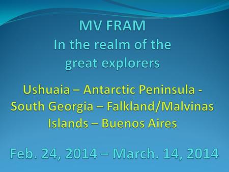 Buenos Aires 14.03.14 Falklands/Malvinas 08.03.14 - 10.03.14 South Georgia 04.03.14 + 05.03.14 Antarctic Peninsula 26.02.14- 01.03.14 Ushuaia 24.02.14.