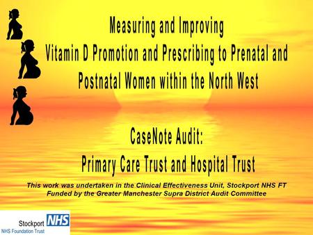 This work was undertaken in the Clinical Effectiveness Unit, Stockport NHS FT Funded by the Greater Manchester Supra District Audit Committee.