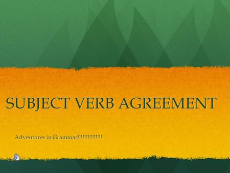 SUBJECT VERB AGREEMENT Adventures in Grammar!!!!!!!!!!!!!!!