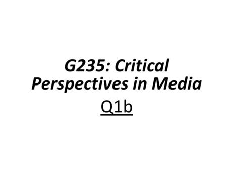 G235: Critical Perspectives in Media Q1b