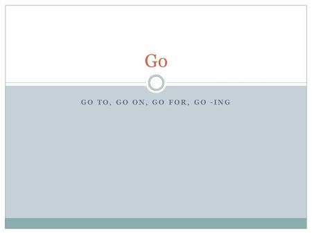 GO TO, GO ON, GO FOR, GO -ING Go. We usually say go to + (name of a place) Go to work Go to London Go to a concert Go to bed Go to a restaurant... But.