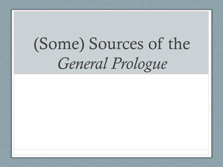 (Some) Sources of the General Prologue. Books or real life? Chaucer’s pilgrims seem so realistic when we compare the General Prologue to just about every.