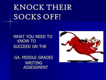 KNOCK THEIR SOCKS OFF! WHAT YOU NEED TO KNOW TO SUCCEED ON THE GA. MIDDLE GRADES WRITING ASSESSMENT.