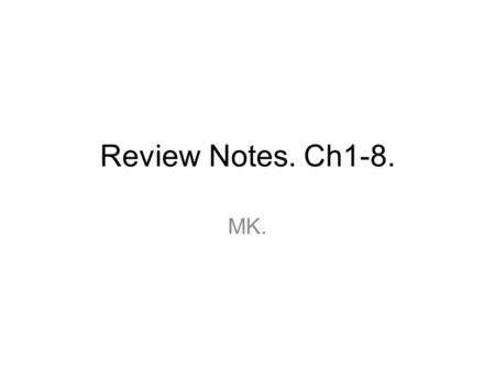 Review Notes. Ch1-8. MK.. Chapter 1. The simple present tense – Be, and other verbs. -Forms of Be. ( Put not after be verb if want negative.) SubjectsBe.