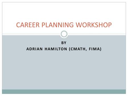 BY ADRIAN HAMILTON (CMATH, FIMA) CAREER PLANNING WORKSHOP.