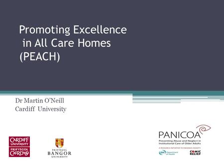 Promoting Excellence in All Care Homes (PEACH) Dr Martin O’Neill Cardiff University.