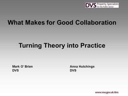 What Makes for Good Collaboration Turning Theory into Practice Mark O’ BrienAnna HutchingsDVS.