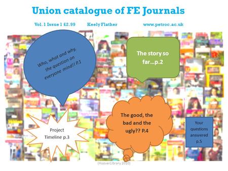 Union catalogue of FE Journals Vol. 1 Issue 1 £2.99 Keely Flather www.petroc.ac.uk Who, what and why, the question on everyone mind!! P.1 The good, the.