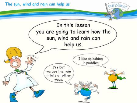 What size is your carbon footprint? The sun, wind and rain can help us Yes but we use the rain in lots of other ways. In this lesson you are going to learn.