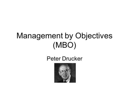 Management by Objectives (MBO) Peter Drucker. Distinction between Aims and Objectives Aims – long term vision. Sometimes called ‘mission’. Example: to.