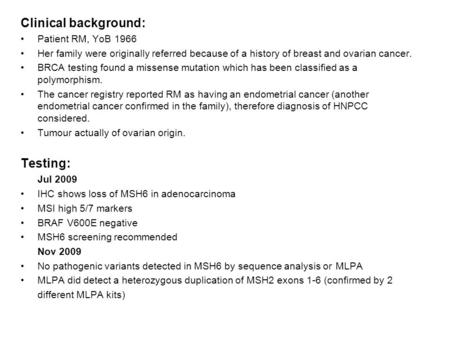 Clinical background: Patient RM, YoB 1966 Her family were originally referred because of a history of breast and ovarian cancer. BRCA testing found a missense.