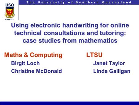 T h e U n i v e r s i t y o f S o u t h e r n Q u e e n s l a n d Using electronic handwriting for online technical consultations and tutoring: case studies.