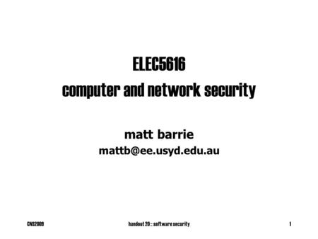 CNS2009handout 20 :: software security1 ELEC5616 computer and network security matt barrie