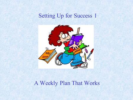 A Weekly Plan That Works Setting Up for Success 1.