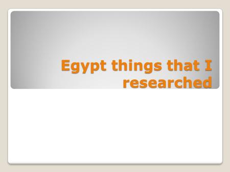 Egypt things that I researched. Why they love cats? They thought that cats were messengers from the gods and they were there to protect them from evil.